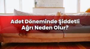 Adet Döneminde Şiddetli Ağrı Neden Olur?