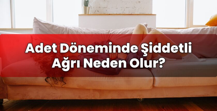 Adet Döneminde Şiddetli Ağrı Neden Olur?