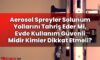 Aerosol Spreyler Solunum Yollarını Tahriş Eder Mi, Evde Kullanım Güvenli Midir
Kimler Dikkat Etmeli?