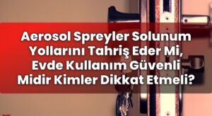 Aerosol Spreyler Solunum Yollarını Tahriş Eder Mi, Evde Kullanım Güvenli Midir
Kimler Dikkat Etmeli?