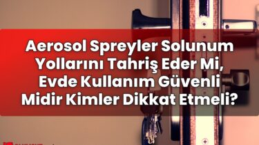 Aerosol Spreyler Solunum Yollarını Tahriş Eder Mi, Evde Kullanım Güvenli Midir
Kimler Dikkat Etmeli?
