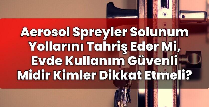 Aerosol Spreyler Solunum Yollarını Tahriş Eder Mi, Evde Kullanım Güvenli Midir
Kimler Dikkat Etmeli?
