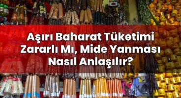 Aşırı Baharat Tüketimi Zararlı Mı, Mide Yanması Nasıl Anlaşılır?