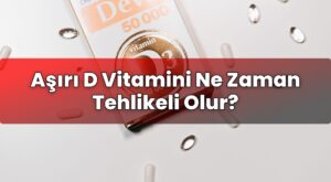 Aşırı D Vitamini Ne Zaman Tehlikeli Olur?