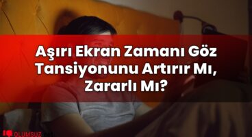 Aşırı Ekran Zamanı Göz Tansiyonunu Artırır Mı, Zararlı Mı?