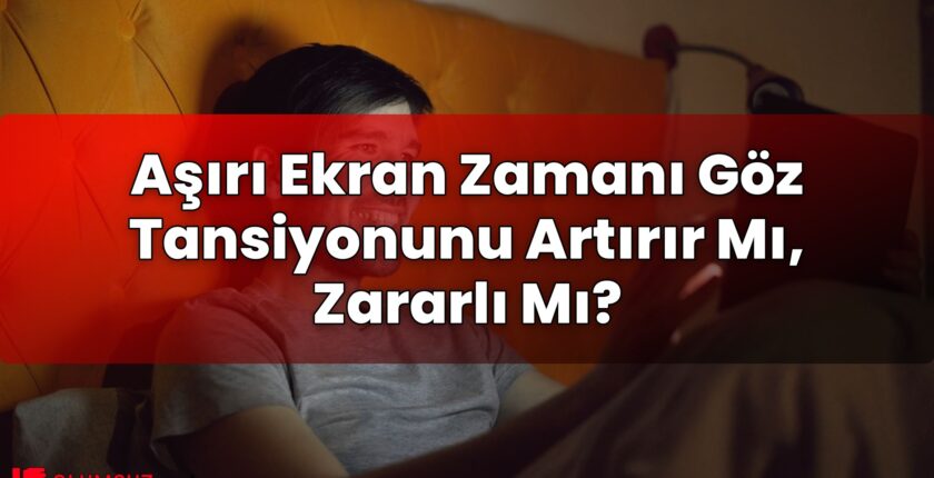 Aşırı Ekran Zamanı Göz Tansiyonunu Artırır Mı, Zararlı Mı?