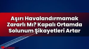 Aşırı Havalandırmamak Zararlı Mı? Kapalı Ortamda Solunum Şikayetleri Artar