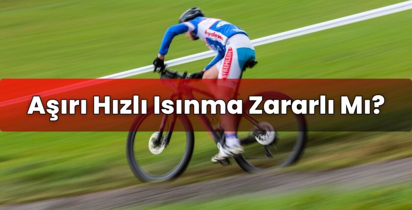 Aşırı Hızlı Isınma Zararlı Mı?