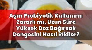 Aşırı Probiyotik Kullanımı Zararlı mı, Uzun Süre Yüksek Doz Bağırsak Dengesini
Nasıl Etkiler?