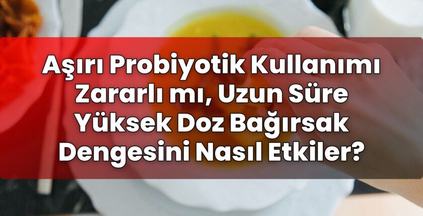 Aşırı Probiyotik Kullanımı Zararlı mı, Uzun Süre Yüksek Doz Bağırsak Dengesini
Nasıl Etkiler?