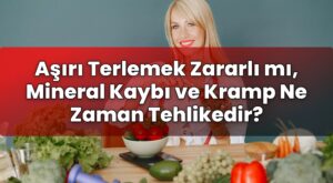 Aşırı Terlemek Zararlı mı, Mineral Kaybı ve Kramp Ne Zaman Tehlikedir?