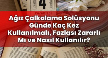 Ağız Çalkalama Solüsyonu Günde Kaç Kez Kullanılmalı, Fazlası Zararlı Mı ve Nasıl
Kullanılır?