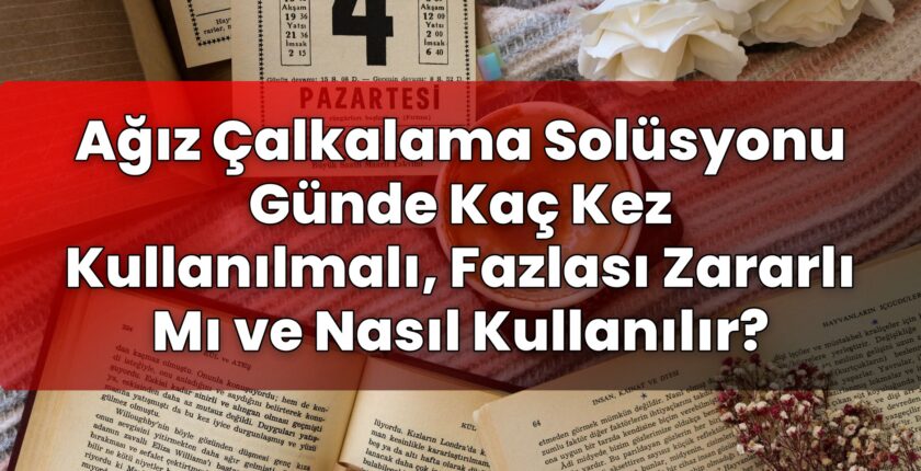 Ağız Çalkalama Solüsyonu Günde Kaç Kez Kullanılmalı, Fazlası Zararlı Mı ve Nasıl
Kullanılır?