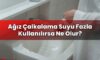 Ağız Çalkalama Suyu Fazla Kullanılırsa Ne Olur?