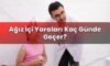 Ağız İçi Yaraları Kaç Günde Geçer?