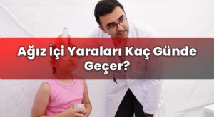 Ağız İçi Yaraları Kaç Günde Geçer?