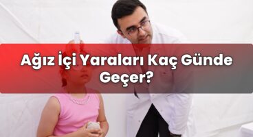 Ağız İçi Yaraları Kaç Günde Geçer?