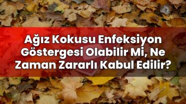 Ağız Kokusu Enfeksiyon Göstergesi Olabilir Mi, Ne Zaman Zararlı Kabul Edilir?