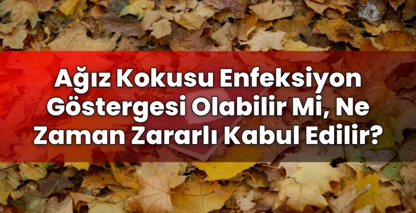 Ağız Kokusu Enfeksiyon Göstergesi Olabilir Mi, Ne Zaman Zararlı Kabul Edilir?