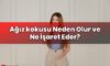Ağız kokusu Neden Olur ve Ne İşaret Eder?