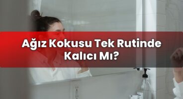 Ağız Kokusu Tek Rutinde Kalıcı Mı?
