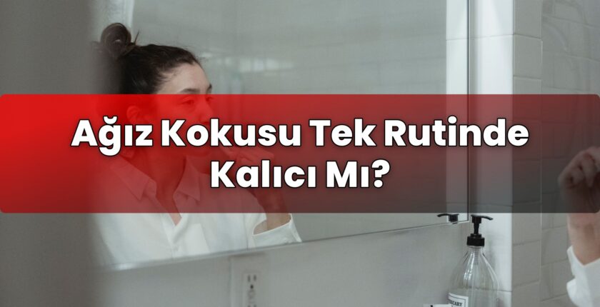 Ağız Kokusu Tek Rutinde Kalıcı Mı?