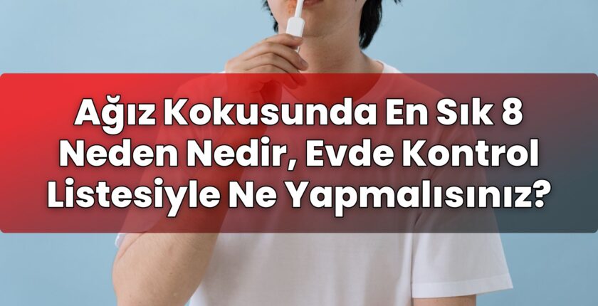 Ağız Kokusunda En Sık 8 Neden Nedir, Evde Kontrol Listesiyle Ne Yapmalısınız?