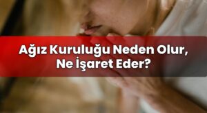 Ağız Kuruluğu Neden Olur, Ne İşaret Eder?