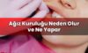 Ağız Kuruluğu Neden Olur ve Ne Yapar