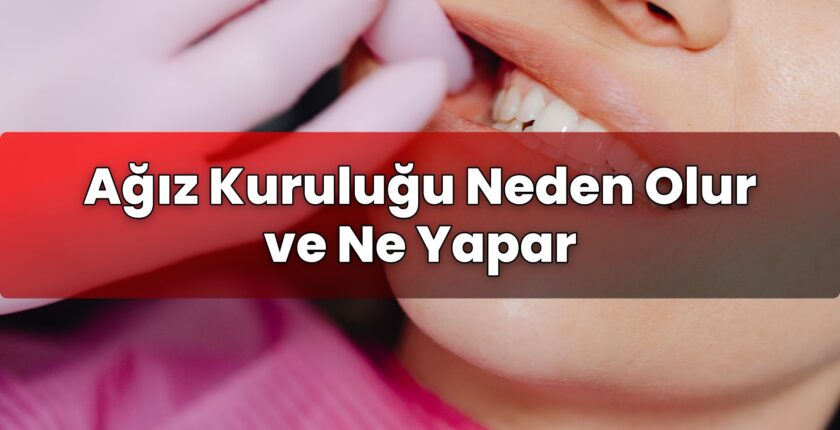 Ağız Kuruluğu Neden Olur ve Ne Yapar