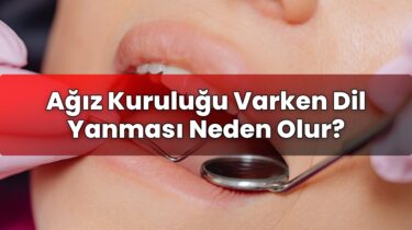 Ağız Kuruluğu Varken Dil Yanması Neden Olur?
