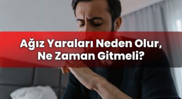Ağız Yaraları Neden Olur, Ne Zaman Gitmeli?
