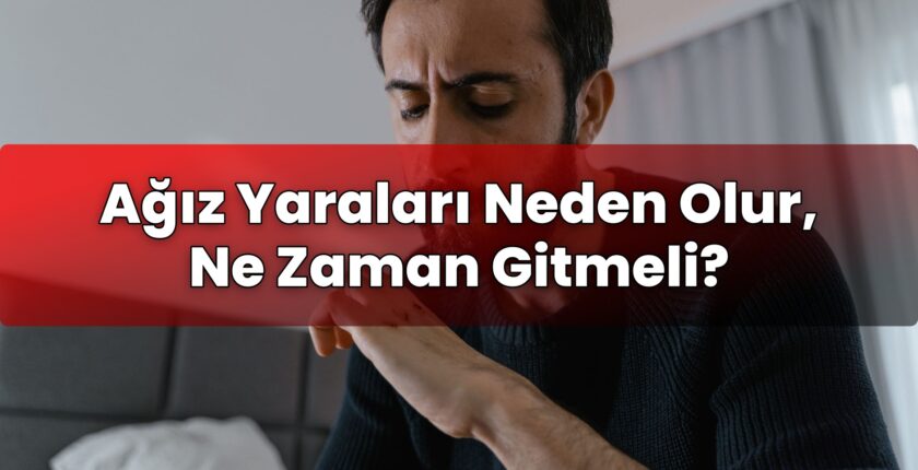 Ağız Yaraları Neden Olur, Ne Zaman Gitmeli?