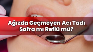 Ağızda Geçmeyen Acı Tadı Safra mı Reflü mü?