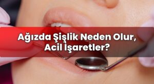 Ağızda Şişlik Neden Olur, Acil İşaretler?