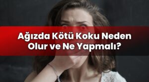 Ağızda Kötü Koku Neden Olur ve Ne Yapmalı?