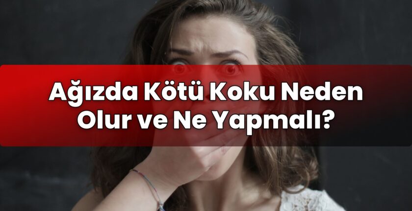 Ağızda Kötü Koku Neden Olur ve Ne Yapmalı?