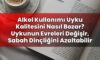 Alkol Kullanımı Uyku Kalitesini Nasıl Bozar? Uykunun Evreleri Değişir, Sabah
Dinçliğini Azaltabilir