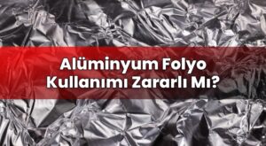 Alüminyum Folyo Kullanımı Zararlı Mı?