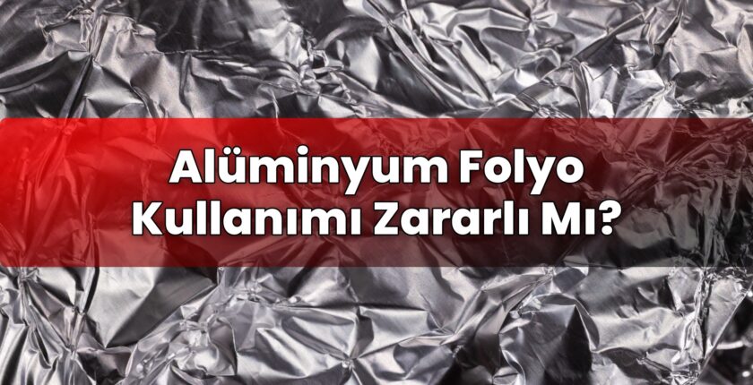 Alüminyum Folyo Kullanımı Zararlı Mı?