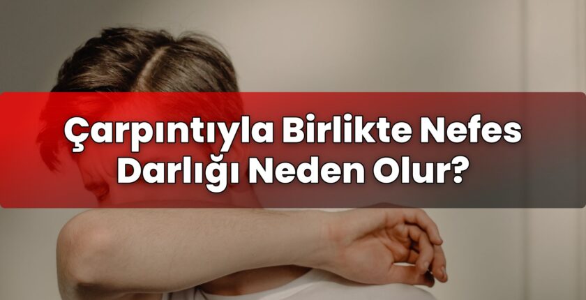 Çarpıntıyla Birlikte Nefes Darlığı Neden Olur?