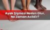 Ayak Şişmesi Neden Olur, Ne Zaman Acildir?