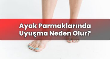 Ayak Parmaklarında Uyuşma Neden Olur?