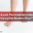 Ayak Parmaklarında Uyuşma Neden Olur?
