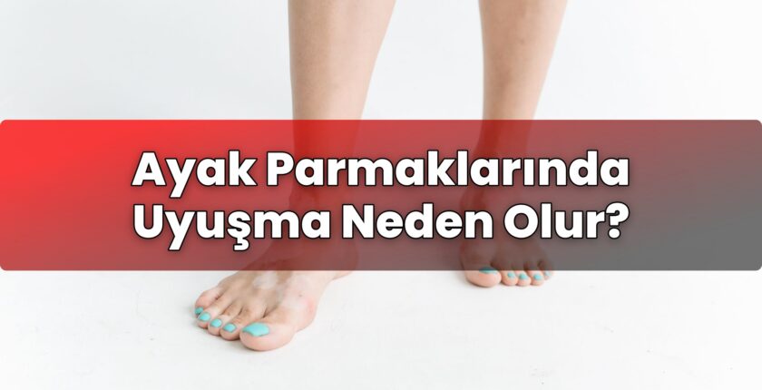 Ayak Parmaklarında Uyuşma Neden Olur?