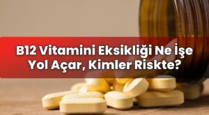 B12 Vitamini Eksikliği Ne İşe Yol Açar, Kimler Riskte?