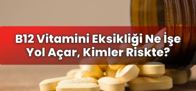 B12 Vitamini Eksikliği Ne İşe Yol Açar, Kimler Riskte?