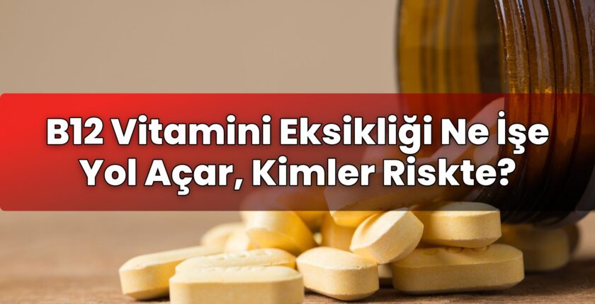 B12 Vitamini Eksikliği Ne İşe Yol Açar, Kimler Riskte?