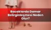 Bacaklarda Damar Belirginleşmesi Neden Olur?