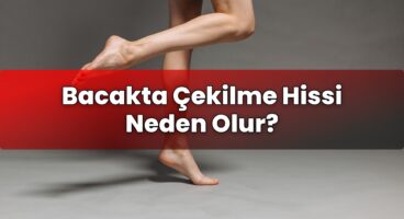 Bacakta Çekilme Hissi Neden Olur?